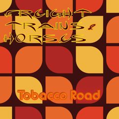 Freight Trains & Horses: Tobacco Road