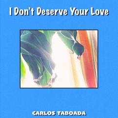 Carlos Taboada: I Don't Deserve Your Love