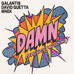 Galantis, David Guetta, MNEK: Damn (You’ve Got Me Saying)