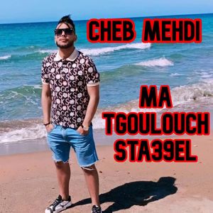 Cheb Mehdi: Ma Tgouloulich Sta39el