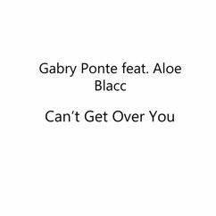 Gabry Ponte feat. Aloe Blacc: Can't Get Over You