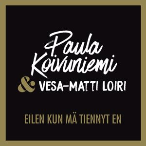 Paula Koivuniemi, Vesa-Matti Loiri: Eilen kun mä tiennyt en (feat. Vesa-Matti Loiri)