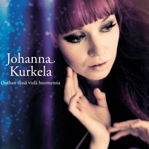 Johanna Kurkela: Oothan tässä vielä huomenna