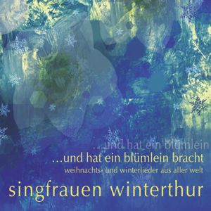 Singfrauen Winterthur: Und hat ein Blümlein bracht - Weihnachts - Und Winterlieder aus aller Welt
