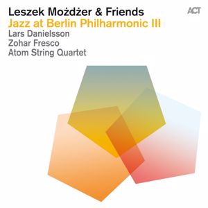 Jazz at Berlin Philharmonic & Leszek Mozdzer with Lars Danielsson, Zohar Fresco & Atom String Quartet: Jazz at Berlin Philharmonic III