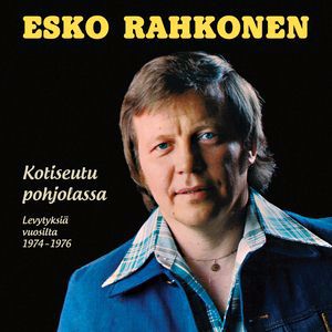 Esko Rahkonen: Kotiseutu Pohjolassa - Levytyksiä Vuosilta 1974-1976