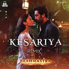 Pritam, Arijit Singh & DJ Chetas: Kesariya (Remix) (From "Brahmastra")