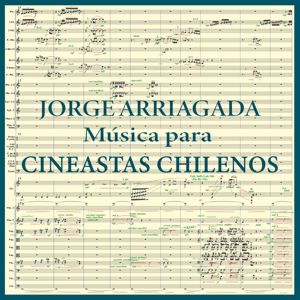 Jorge Arriagada: Jorge Arriagada Música para Cineastas Chilenos