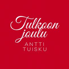 Antti Tuisku: Tulkoon joulu (Vain elämää joulu)