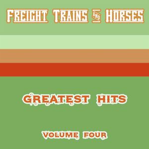 Freight Trains & Horses: Greatest Hits - Volume Four