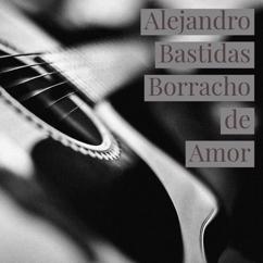 Alejandro Bastidas: Borracho de Amor