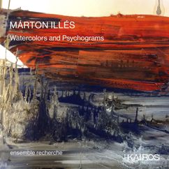 ensemble recherche: Márton Illés: Watercolors and Psychograms