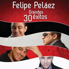 Felipe Peláez: Felipe Peláez 30 Grandes Éxitos