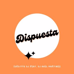 Surditto Dj: Dispuesta (feat. Dj Axel Martinez)