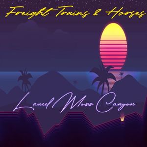 Freight Trains & Horses: Laurel Moss Canyon